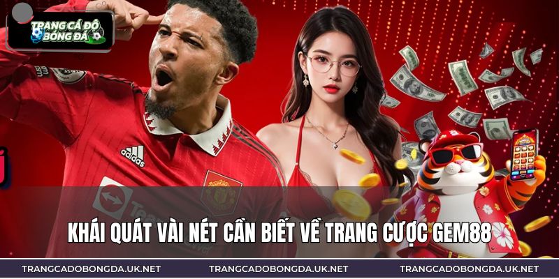 Khái quát vài nét cần biết về trang cược GEM88