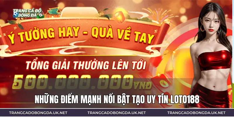 Tổng hợp những điểm nổi bật tạo nên uy tín của LOTO188