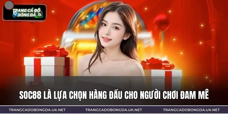 SOC88 nỗ lực thành lựa chọn hàng đầu cho người chơi đam mê